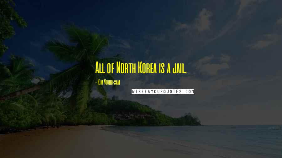 Kim Young-sam Quotes: All of North Korea is a jail.