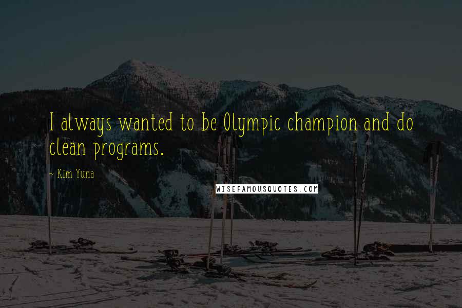 Kim Yuna Quotes: I always wanted to be Olympic champion and do clean programs.