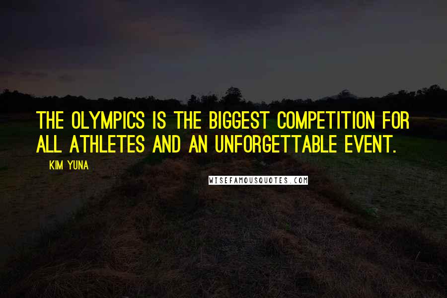 Kim Yuna Quotes: The Olympics is the biggest competition for all athletes and an unforgettable event.