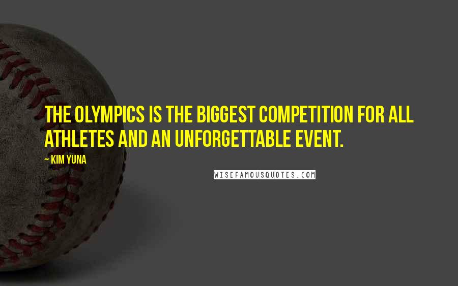 Kim Yuna Quotes: The Olympics is the biggest competition for all athletes and an unforgettable event.