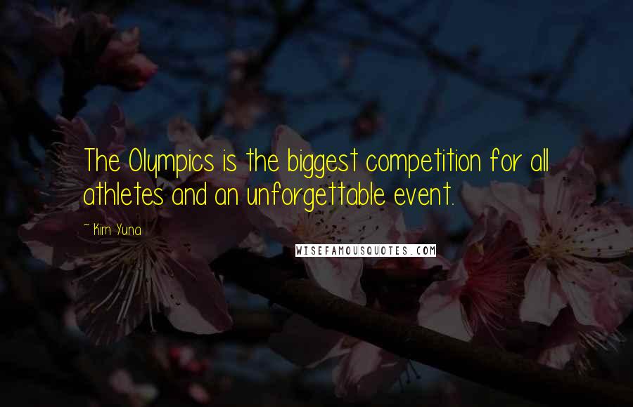 Kim Yuna Quotes: The Olympics is the biggest competition for all athletes and an unforgettable event.