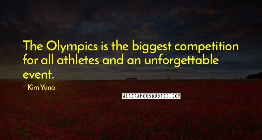 Kim Yuna Quotes: The Olympics is the biggest competition for all athletes and an unforgettable event.