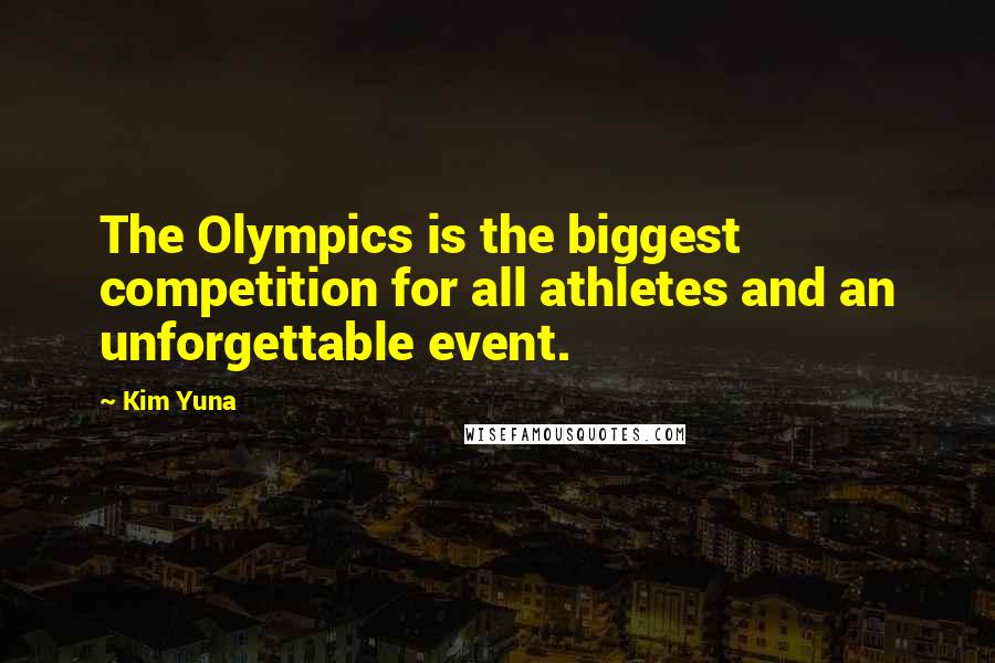 Kim Yuna Quotes: The Olympics is the biggest competition for all athletes and an unforgettable event.