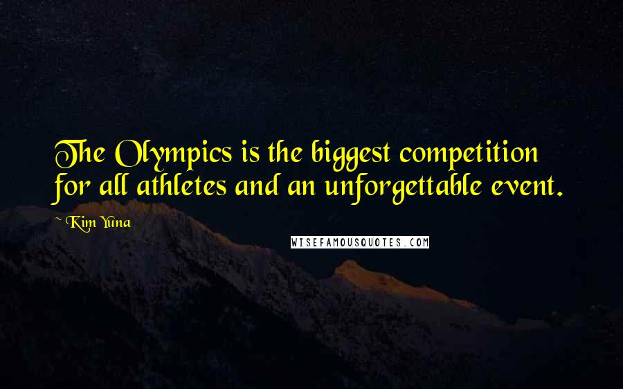 Kim Yuna Quotes: The Olympics is the biggest competition for all athletes and an unforgettable event.