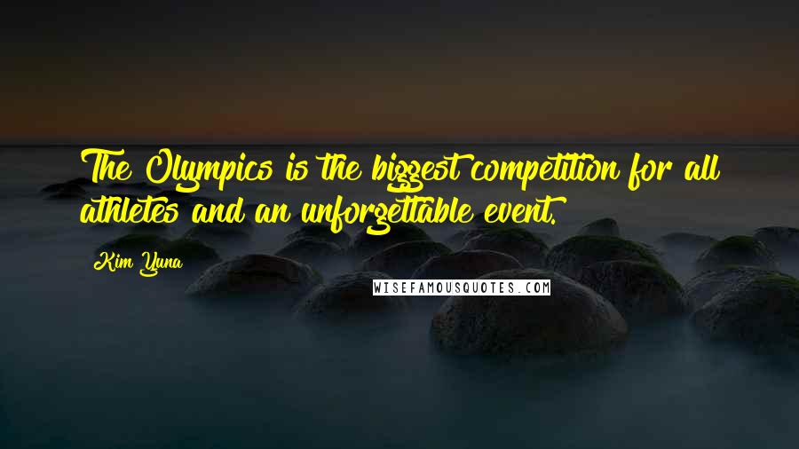 Kim Yuna Quotes: The Olympics is the biggest competition for all athletes and an unforgettable event.