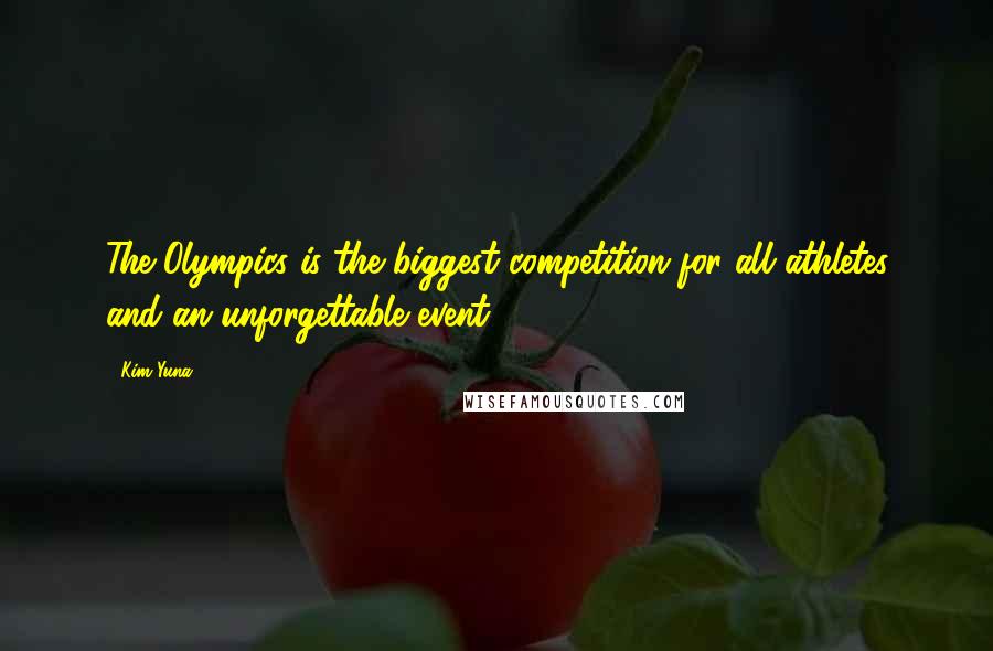 Kim Yuna Quotes: The Olympics is the biggest competition for all athletes and an unforgettable event.