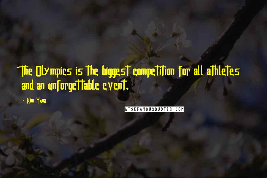 Kim Yuna Quotes: The Olympics is the biggest competition for all athletes and an unforgettable event.