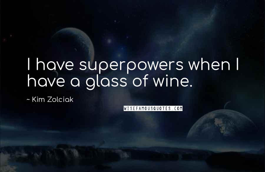 Kim Zolciak Quotes: I have superpowers when I have a glass of wine.
