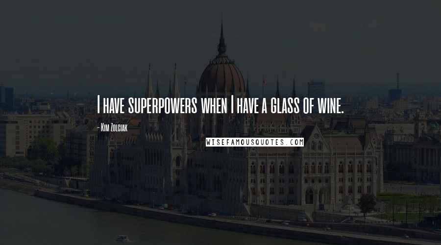 Kim Zolciak Quotes: I have superpowers when I have a glass of wine.