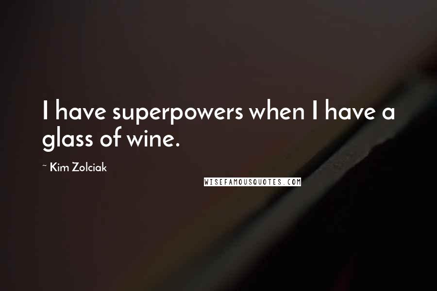 Kim Zolciak Quotes: I have superpowers when I have a glass of wine.