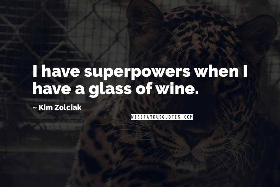 Kim Zolciak Quotes: I have superpowers when I have a glass of wine.