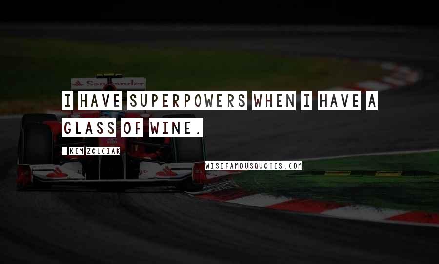 Kim Zolciak Quotes: I have superpowers when I have a glass of wine.