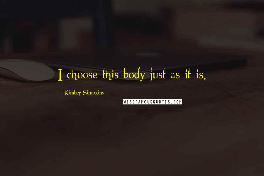 Kimber Simpkins Quotes: I choose this body just as it is.