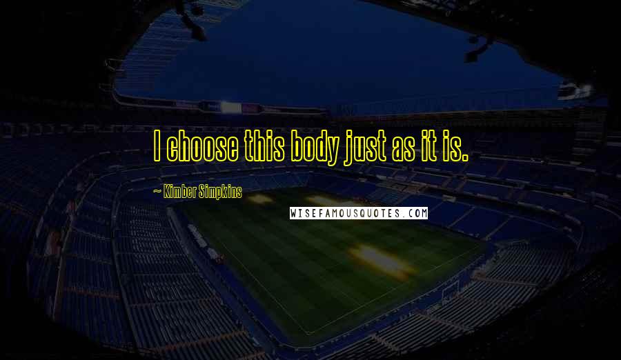 Kimber Simpkins Quotes: I choose this body just as it is.