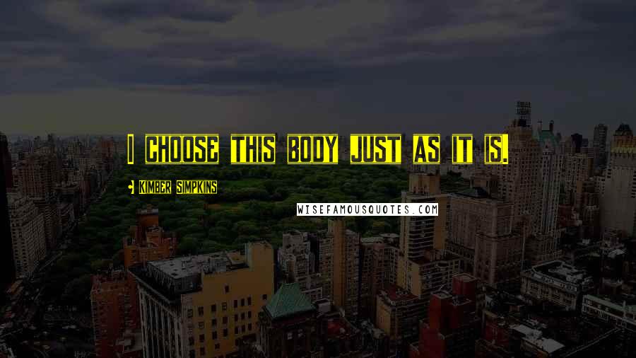 Kimber Simpkins Quotes: I choose this body just as it is.