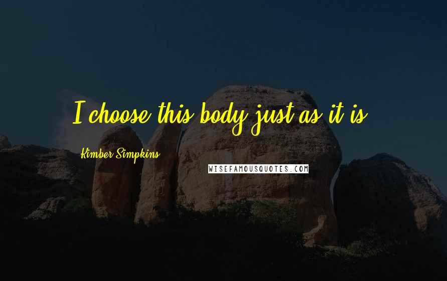 Kimber Simpkins Quotes: I choose this body just as it is.