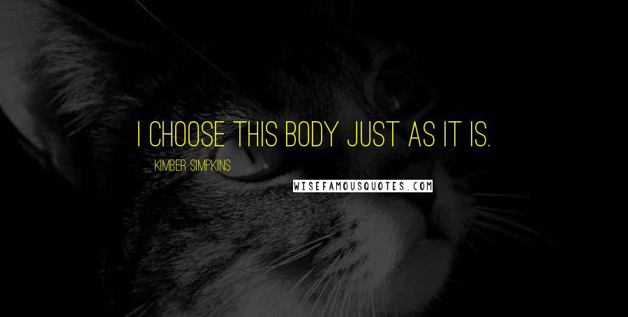 Kimber Simpkins Quotes: I choose this body just as it is.