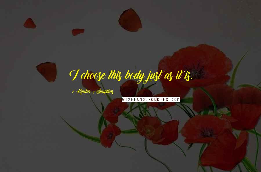 Kimber Simpkins Quotes: I choose this body just as it is.