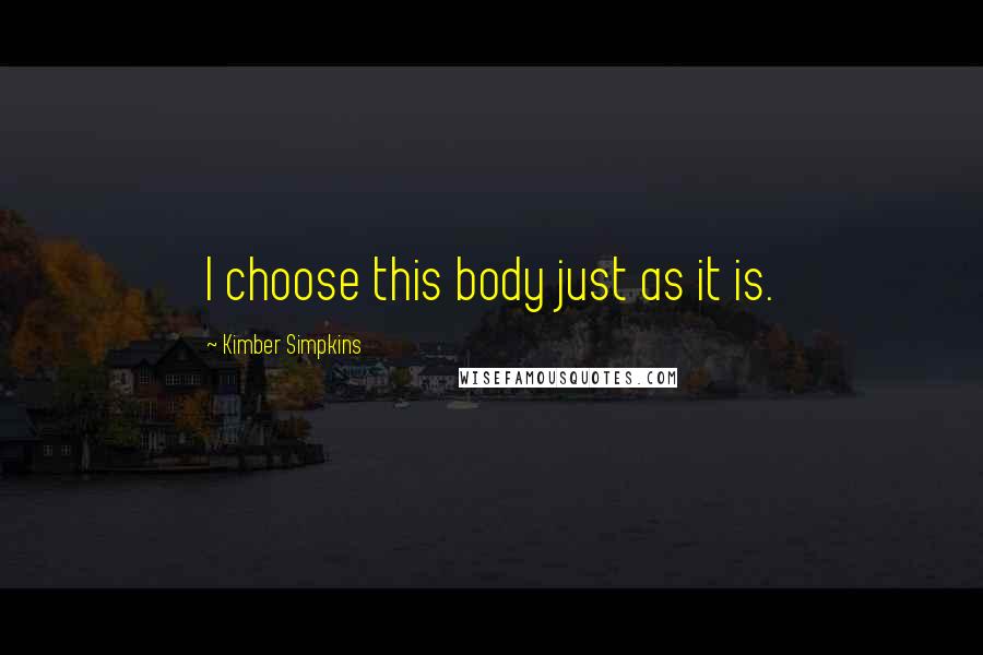 Kimber Simpkins Quotes: I choose this body just as it is.