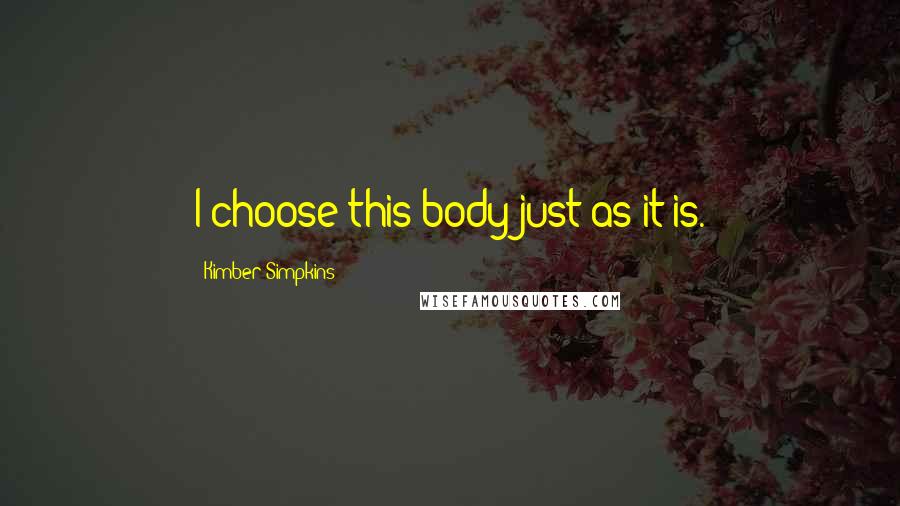 Kimber Simpkins Quotes: I choose this body just as it is.