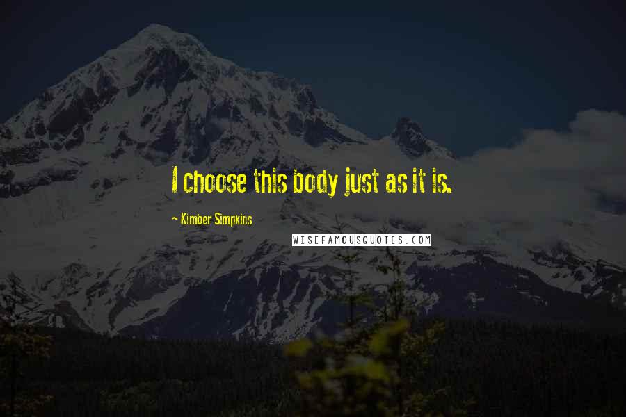 Kimber Simpkins Quotes: I choose this body just as it is.