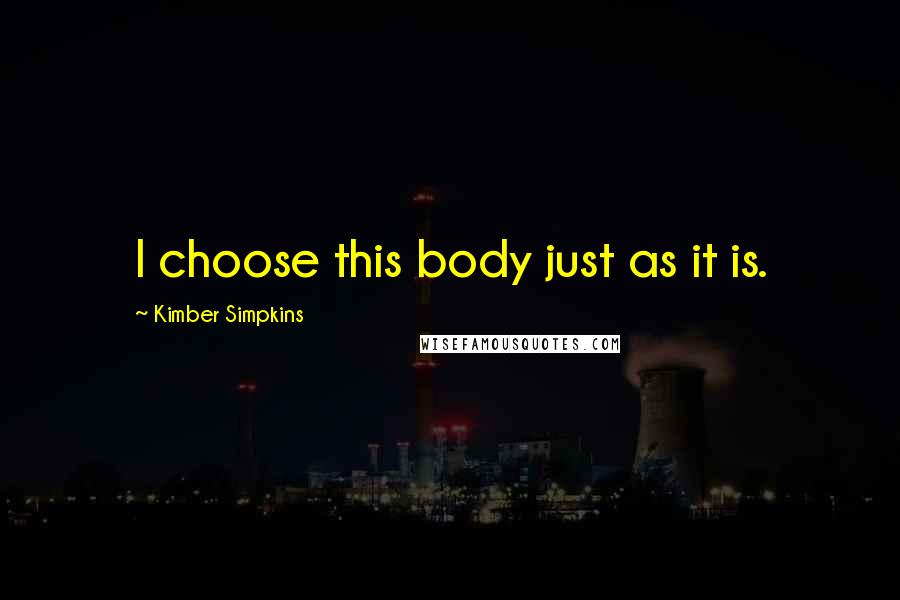 Kimber Simpkins Quotes: I choose this body just as it is.