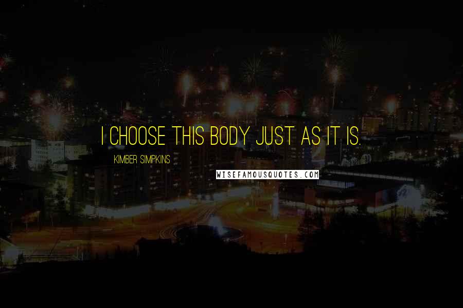 Kimber Simpkins Quotes: I choose this body just as it is.