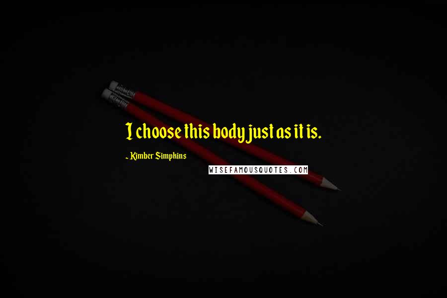 Kimber Simpkins Quotes: I choose this body just as it is.