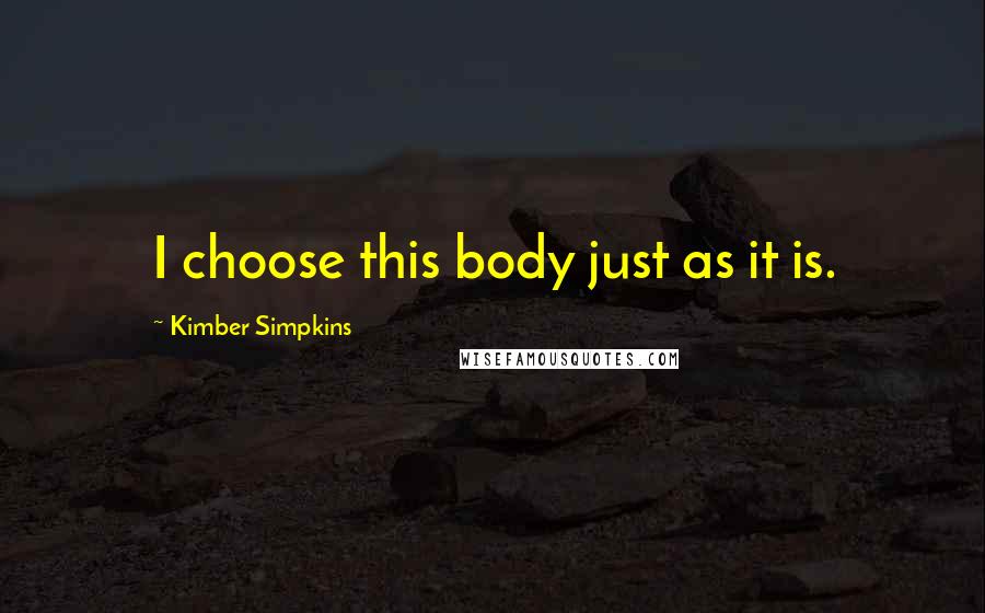 Kimber Simpkins Quotes: I choose this body just as it is.