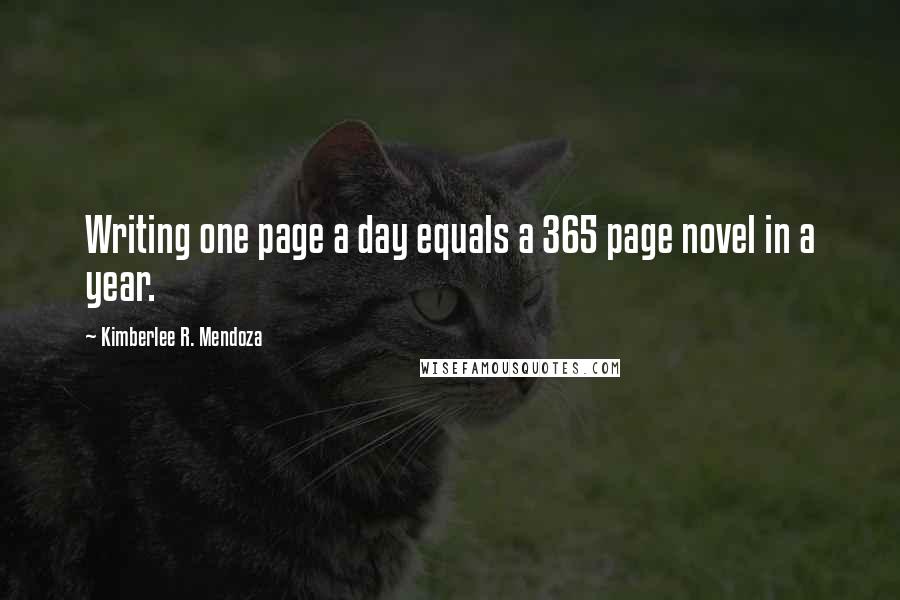 Kimberlee R. Mendoza Quotes: Writing one page a day equals a 365 page novel in a year.