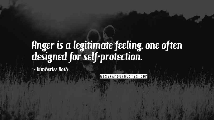 Kimberlee Roth Quotes: Anger is a legitimate feeling, one often designed for self-protection.