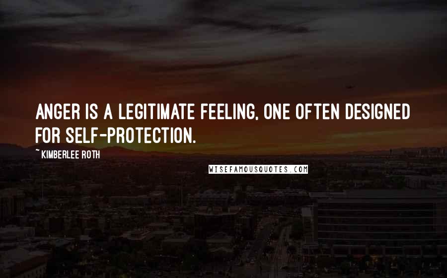 Kimberlee Roth Quotes: Anger is a legitimate feeling, one often designed for self-protection.