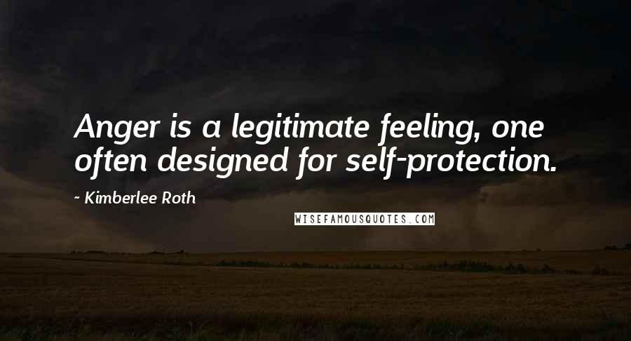 Kimberlee Roth Quotes: Anger is a legitimate feeling, one often designed for self-protection.