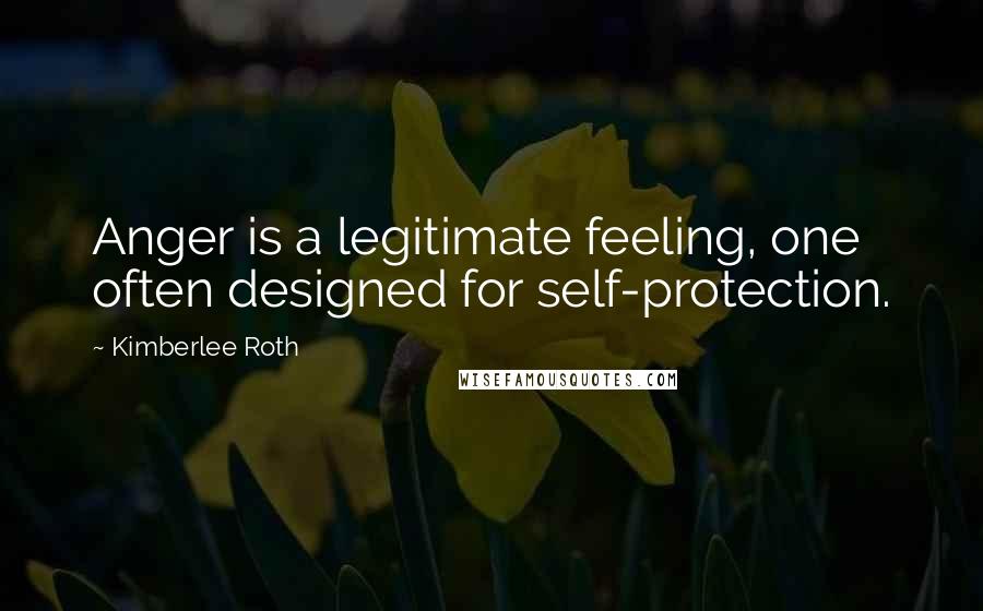 Kimberlee Roth Quotes: Anger is a legitimate feeling, one often designed for self-protection.