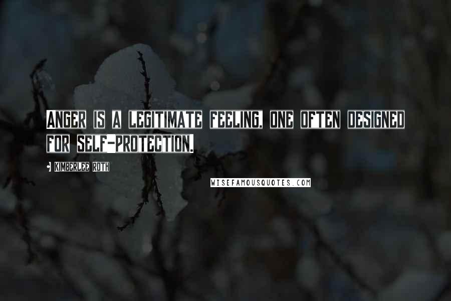 Kimberlee Roth Quotes: Anger is a legitimate feeling, one often designed for self-protection.