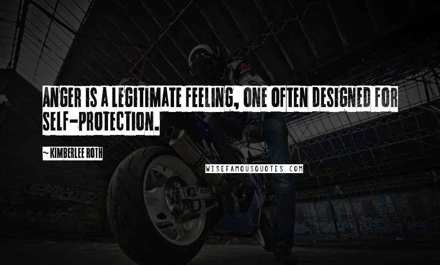 Kimberlee Roth Quotes: Anger is a legitimate feeling, one often designed for self-protection.