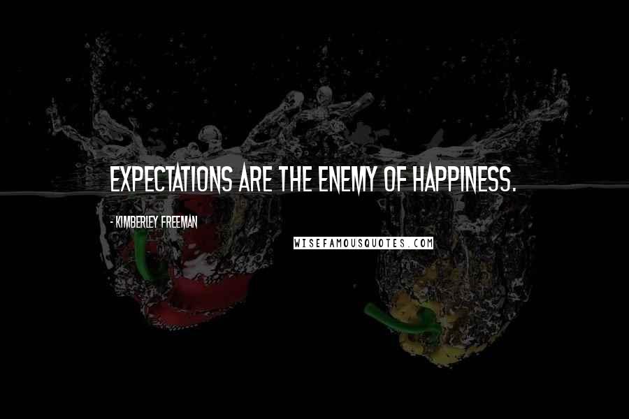 Kimberley Freeman Quotes: Expectations are the enemy of happiness.