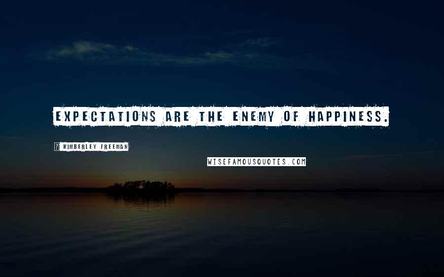 Kimberley Freeman Quotes: Expectations are the enemy of happiness.