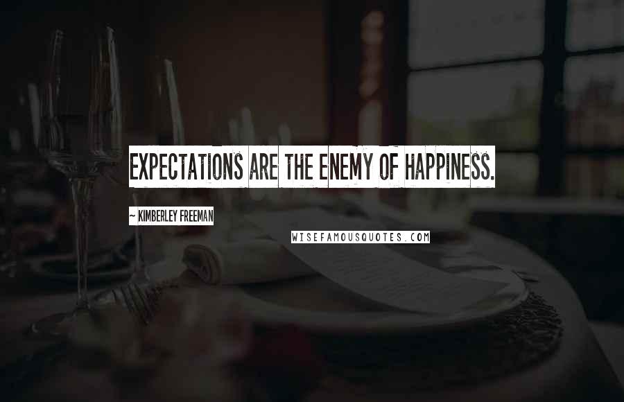 Kimberley Freeman Quotes: Expectations are the enemy of happiness.