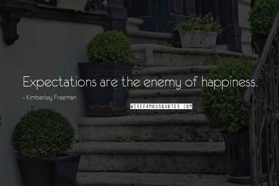 Kimberley Freeman Quotes: Expectations are the enemy of happiness.