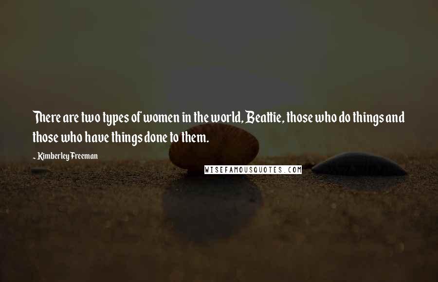 Kimberley Freeman Quotes: There are two types of women in the world, Beattie, those who do things and those who have things done to them.