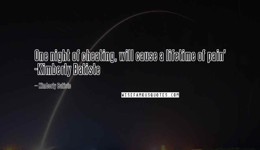 Kimberly Batiste Quotes: One night of cheating, will cause a lifetime of pain' -Kimberly Batiste