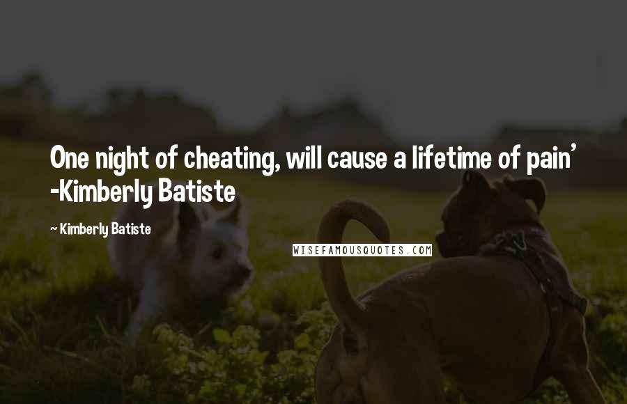 Kimberly Batiste Quotes: One night of cheating, will cause a lifetime of pain' -Kimberly Batiste