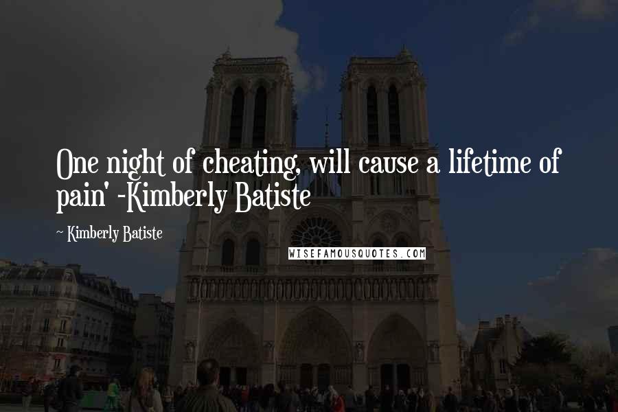 Kimberly Batiste Quotes: One night of cheating, will cause a lifetime of pain' -Kimberly Batiste