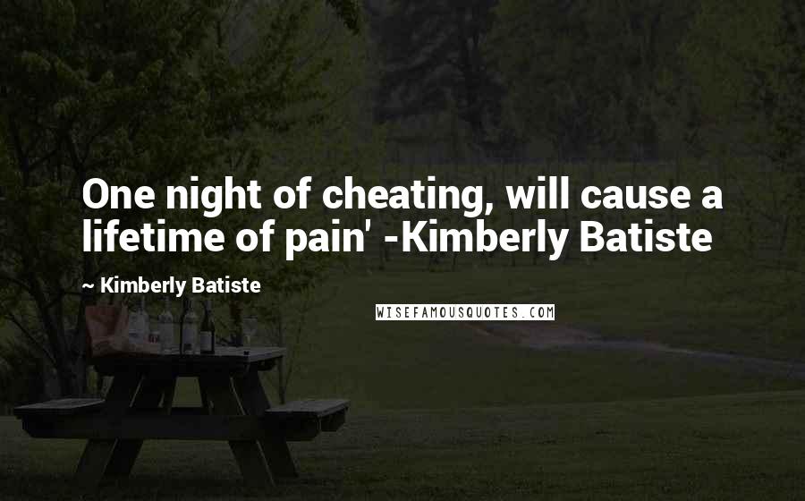 Kimberly Batiste Quotes: One night of cheating, will cause a lifetime of pain' -Kimberly Batiste