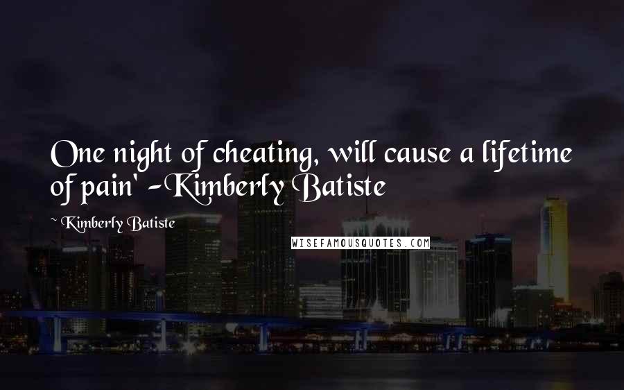 Kimberly Batiste Quotes: One night of cheating, will cause a lifetime of pain' -Kimberly Batiste