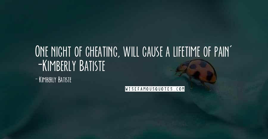 Kimberly Batiste Quotes: One night of cheating, will cause a lifetime of pain' -Kimberly Batiste