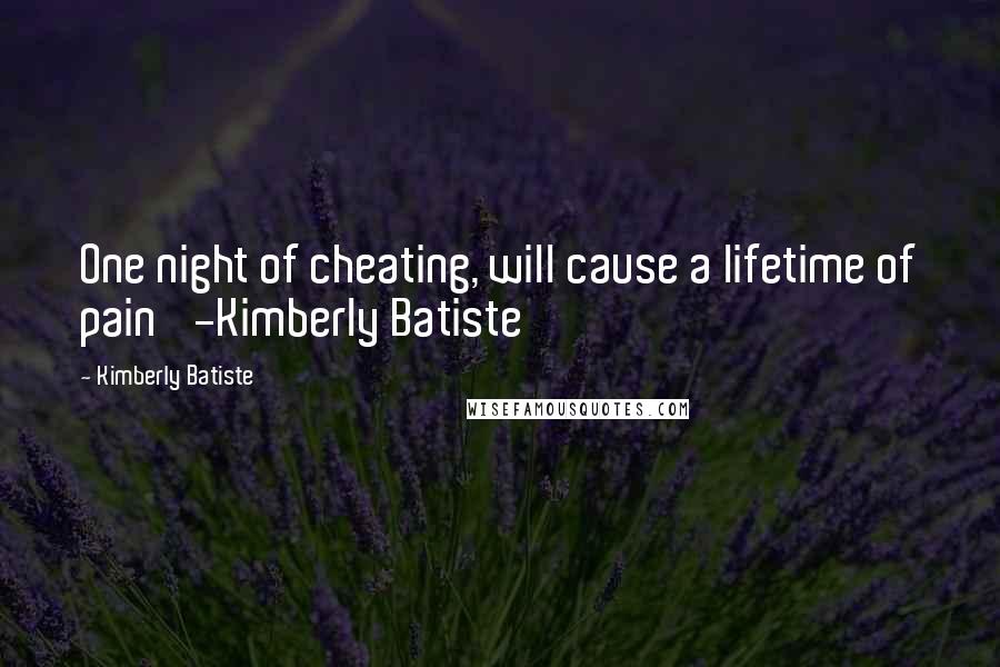 Kimberly Batiste Quotes: One night of cheating, will cause a lifetime of pain' -Kimberly Batiste