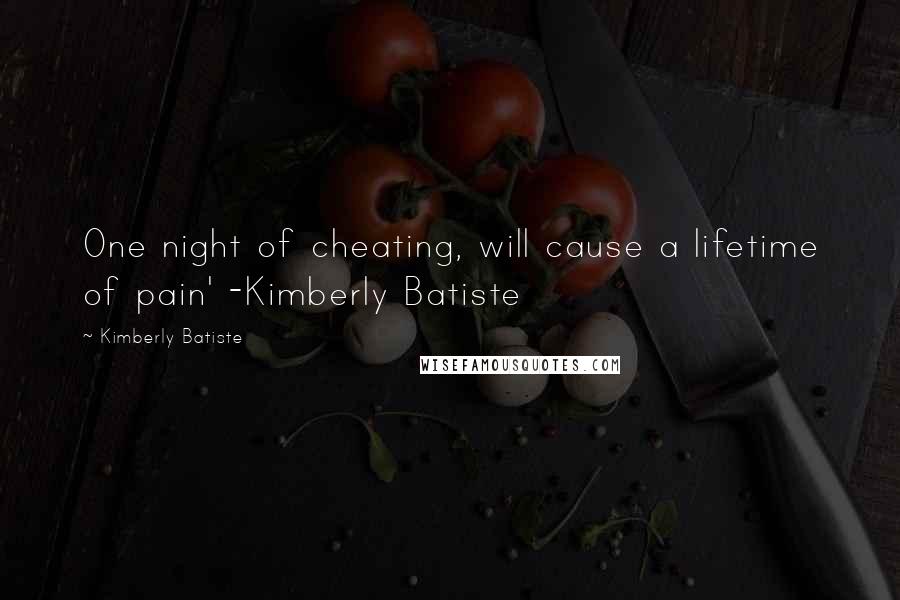 Kimberly Batiste Quotes: One night of cheating, will cause a lifetime of pain' -Kimberly Batiste