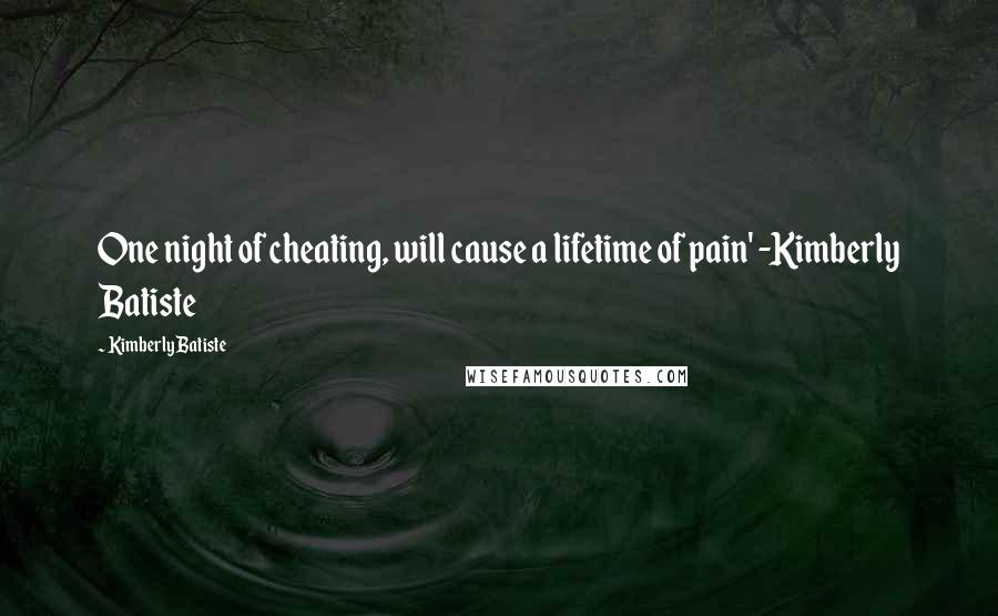 Kimberly Batiste Quotes: One night of cheating, will cause a lifetime of pain' -Kimberly Batiste